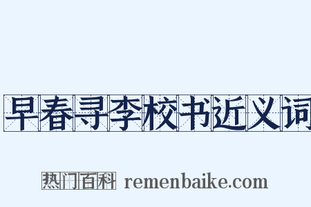 早春寻李校书近义词是什么意思的图片